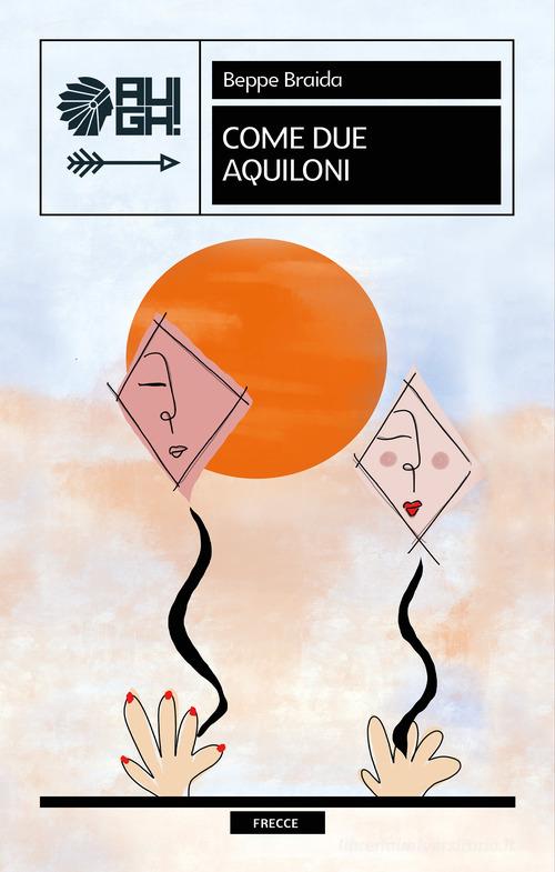 Libro Come due aquiloni di Beppe Braida Frecce di Augh!