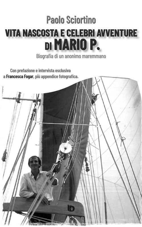 Vita nascosta e celebri avventure di Mario P. Biografia di un anonimo maremmano di Paolo Sciortino edito da Edizioni DrawUp