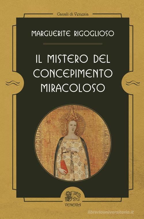 Il mistero del concepimento miracoloso di Marguerite Rigoglioso edito da Venexia