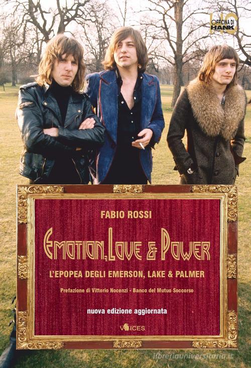 Emotion, love & power. L'epopea degli Emerson, Lake & Palmer. Nuova ediz. di Fabio Rossi edito da Officina di Hank