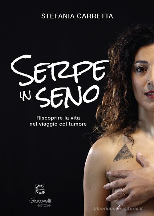 Serpe in seno. Riscoprire la vita nel viaggio col tumore di Stefania Carretta edito da Giacovelli Editore