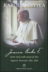 Sono tutto nelle mani di Dio. Appunti personali 1962-2003 di Giovanni Paolo II edito da Libreria Editrice Vaticana