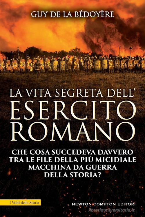 La vita segreta dell'esercito romano di Guy de La Bédoyère edito da Newton Compton Editori