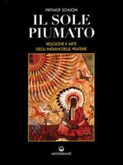 Il sole piumato. Religione e arte degli indiani delle praterie di Frithjof Schuon edito da Edizioni Mediterranee