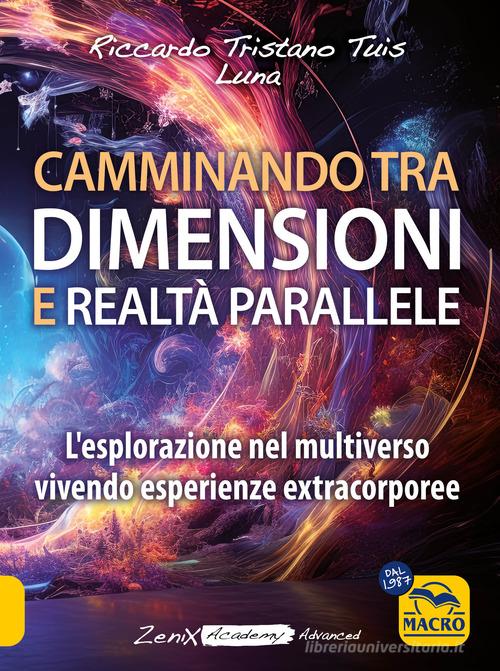 Camminando tra dimensioni e realtà parallele. L'esplorazione nel multiverso vivendo esperienze extracorporee di Riccardo Tristano Tuis, Luna edito da Macro Gruppo Editoriale
