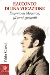 Racconto di una vocazione. Eugenio di Mazenod, gli anni giovanili di Fabio Ciardi edito da Città Nuova