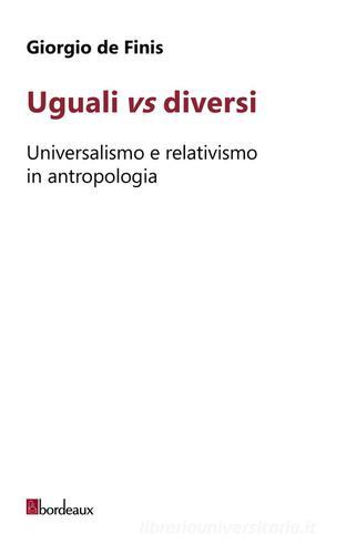 Uguali vs diversi. Universalismo e relativismo in antropologia di Giorgio De Finis edito da Bordeaux