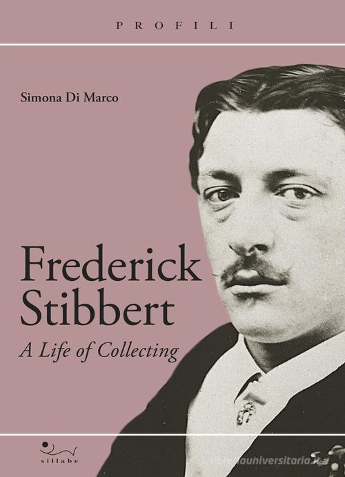 Frederick Stibbert. A Life of collecting di Simona Di Marco edito da Sillabe