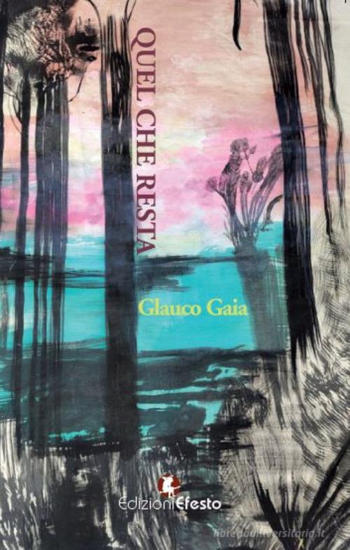 Quel che resta di Glauco Gaia edito da Edizioni Efesto