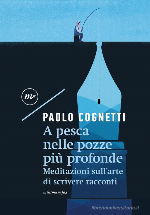 A pesca nelle pozze più profonde. Meditazioni sull'arte di scrivere racconti di Paolo Cognetti edito da Minimum Fax