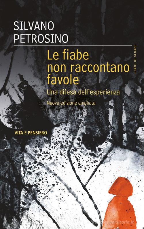 Le fiabe non raccontano favole. Una difesa dell'esperienza. Nuova ediz. di Silvano Petrosino edito da Vita e Pensiero