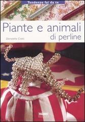 Piante e animali di perline di Donatella Ciotti edito da Fabbri