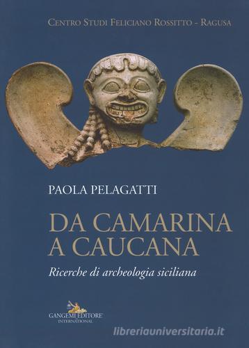 Da Camarina a Caucana. Ricerche di archeologia siciliana di Paola Pelagatti edito da Gangemi Editore
