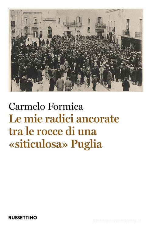 Le mie radici ancorate tra le rocce di una «siticulosa» Puglia di Carmelo Formica edito da Rubbettino