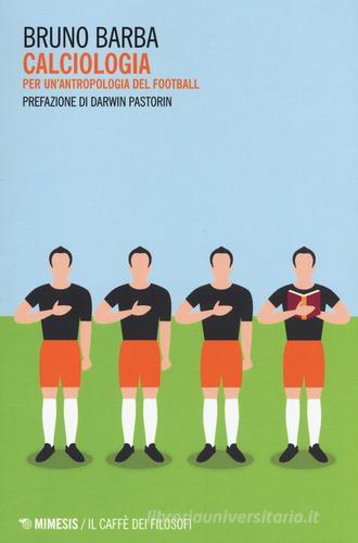 Calciologia. Per un'antropologia del football di Bruno Barba edito da Mimesis