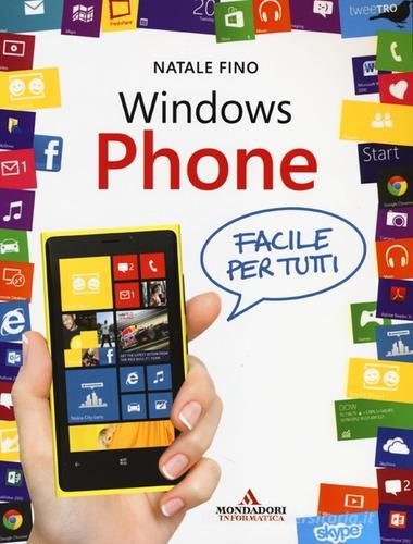 Windows Phone. Facile per tutti di Natale Fino edito da Mondadori Informatica
