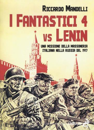 I fantastici 4 vs Lenin. Una missione della Massoneria italiana nella Russia del 1917 di Riccardo Mandelli edito da Odoya
