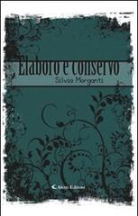 Elaboro e conservo di Silvia Morganti edito da Aletti