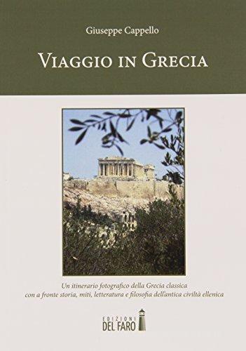 Viaggio in Grecia. Un itinerario fotografico della Grecia classica con a fronte storia, miti, letteratura e filosofia dell'antica civiltà ellenica. Ediz. illustrata di Giuseppe Cappello edito da Edizioni del Faro