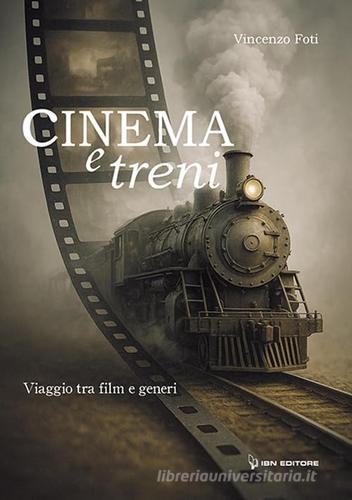 Cinema e treni. Viaggio tra film e generi di Vincenzo Foti edito da IBN