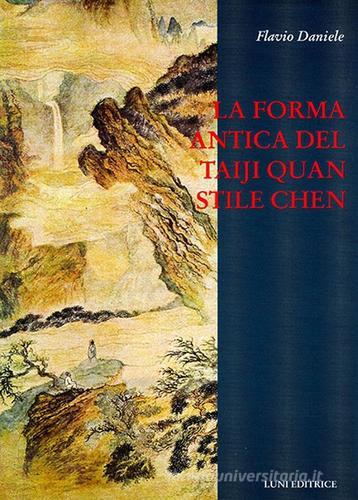 La forma antica del Taiji Quan stile Chen (83 movimenti) di Flavio Daniele edito da Luni Editrice