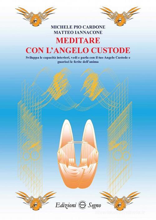 Meditare con l'angelo custode di Michele Pio Cardone, Matteo Iannacone edito da Edizioni Segno