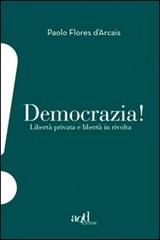 Democrazia. Libertà privata e libertà in rivolta di Paolo Flores D'Arcais edito da ADD Editore
