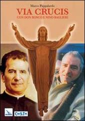 Via crucis con Don Bosco e Nino Baglieri di Marco Pappalardo edito da Editrice Elledici