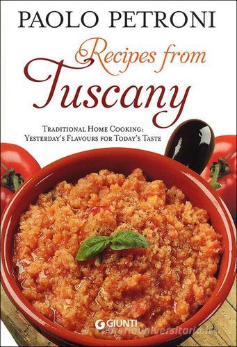 Recipes from Tuscany. Traditional home cooking: yesterday's flavours for today's taste di Paolo Petroni edito da Giunti Editore