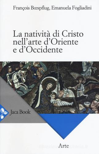 La natività di Cristo nell'arte d'Oriente e d'Occidente. Ediz. a colori di François Boespflug, Emanuela Fogliadini edito da Jaca Book