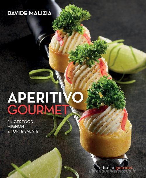 Aperitivo gourmet. Fingerfood, mignon e torte salate di Davide Malizia edito da Italian Gourmet