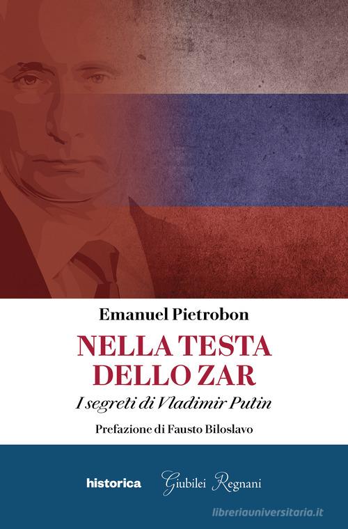 Nella testa dello zar. I segreti di Vladimir Putin di Emanuel Pietrobon edito da Historica Edizioni