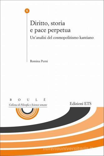 Diritto, storia e pace perpetua. Un'analisi del cosmopolitismo kantiano di Romina Perni edito da Edizioni ETS
