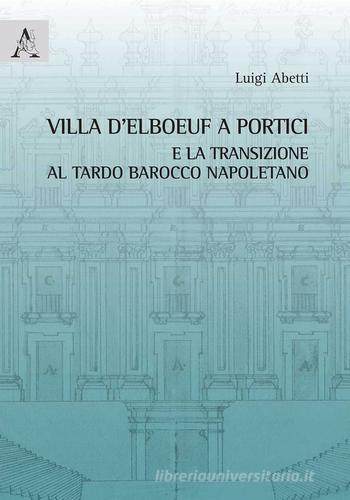 Villa d'Elboeuf a Portici e la transizione al tardo barocco napoletano di Luigi Abetti edito da Aracne
