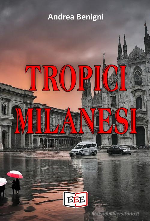 Tropici milanesi di Andrea Benigni edito da EEE - Edizioni Tripla E