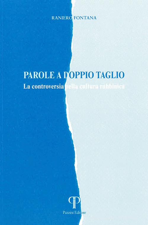Parole a doppio taglio. La controversia nella letteratura Rabbinica. Ediz. integrale di Raniero Fontana edito da Pazzini