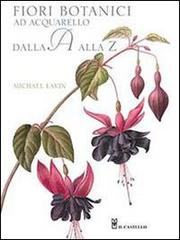 Fiori botanici ad acquerello dalla A alla Z. Ediz. illustrata di Michael Lakin edito da Il Castello