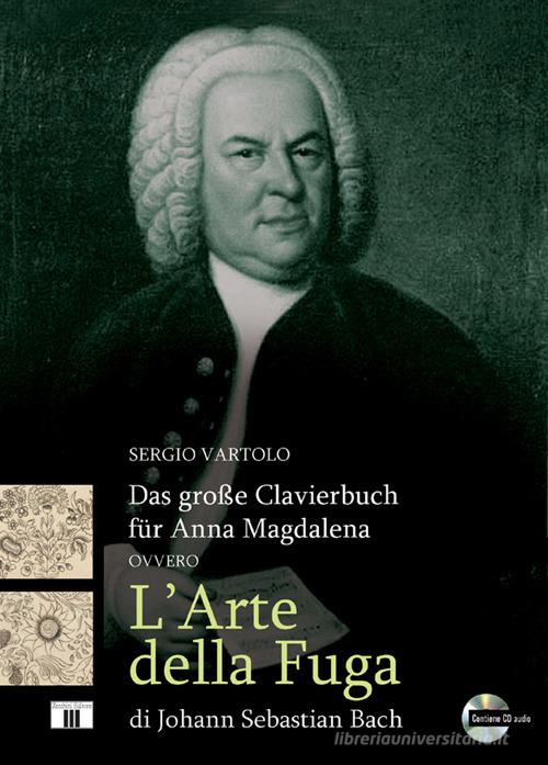 Das grosse Clavierbuch für Anna Magdalena ovvero «L'arte della fuga» di Johann Sebastian Bach. Con CD-Audio di Sergio Vartolo edito da Zecchini