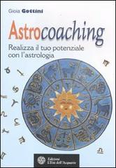 Astrocoaching. Realizza il tuo potenziale con l'astrologia di Gioia Gottini edito da L'Età dell'Acquario
