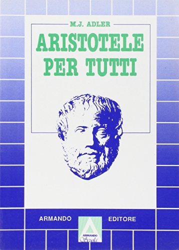 Aristotele per tutti. Per i Licei di Mortimer J. Adler edito da Armando Editore