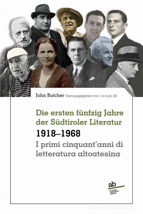 I primi cinquant'anni di letteratura altoatesina 1918-1968-Die ersten fünfzig Jahre der Südtiroler Literatur edito da Alphabeta