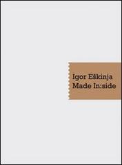 Igor Eskinja. Made in:side. Catalogo della mostra. Ediz. multilingue edito da Gli Ori