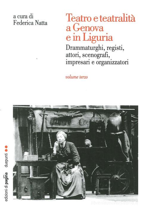 Teatro e teatralità a Genova e in Liguria vol.3 di F. Natta edito da Edizioni di Pagina