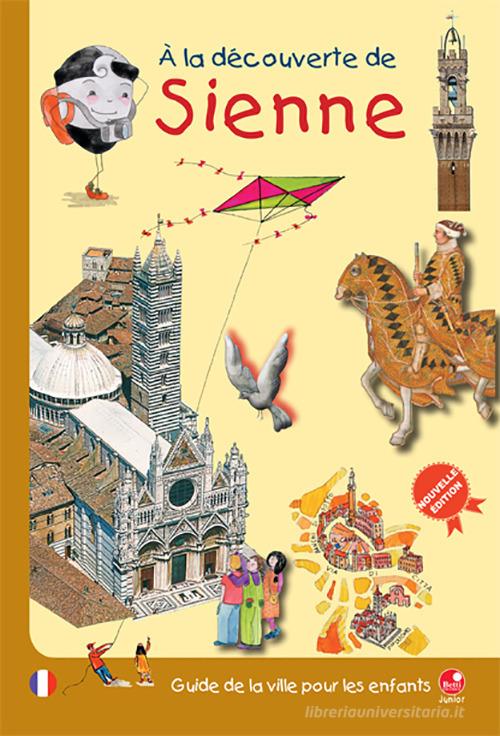 À la decouverte de Sienne. Guide de la ville pour les enfants di Mésy Bartoli, Barbara Latini, Monica Verdiani edito da Betti Editrice