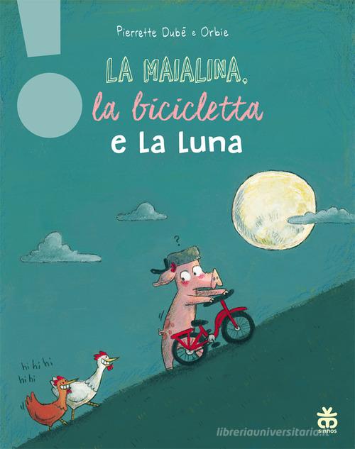 La maialina, la bicicletta e la luna. Ediz. a colori di Pierrette Dubé edito da Sinnos