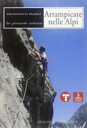 Arrampicate su roccia nelle Alpi di Francesco Piardi edito da Cierre Edizioni