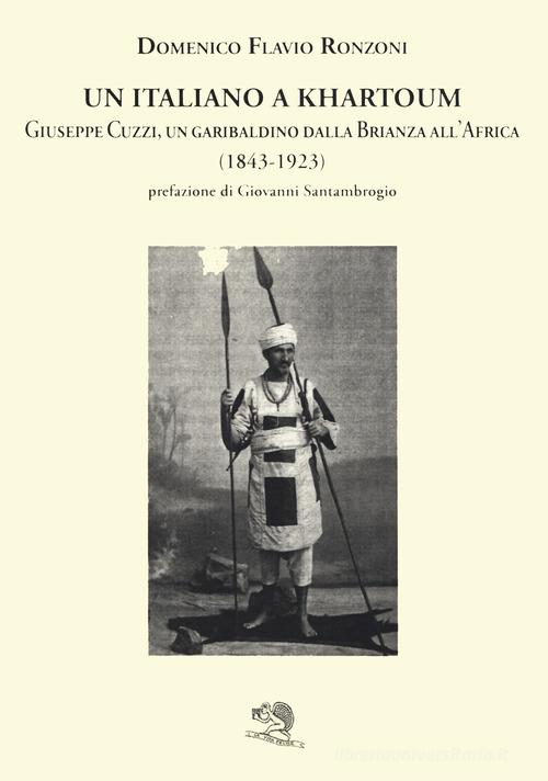 Un italiano a Khartoum. Giuseppe Cuzzi, un garibaldino dalla Brianza all'Africa (1843-1923) di Domenico Flavio Ronzoni edito da La Vita Felice