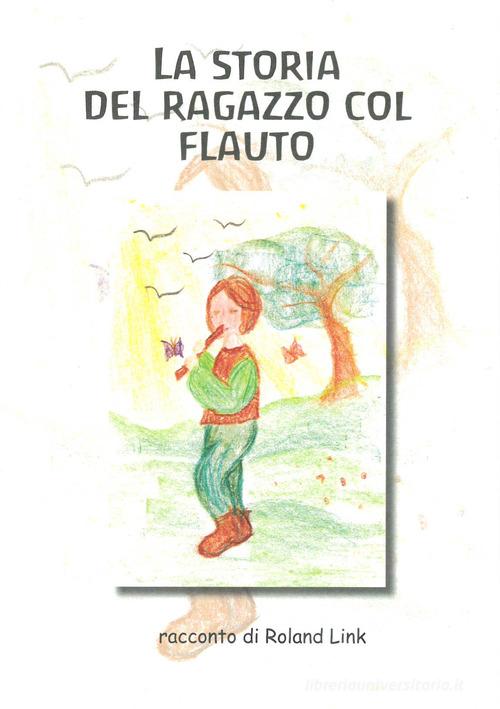 La storia del ragazzo col flauto. Ediz. illustrata di Roland Link edito da Associazione Pedagogica Steineriana