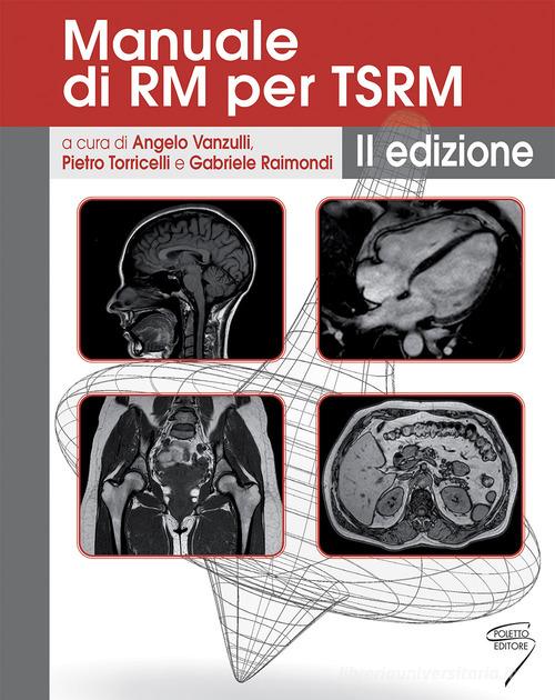 Manuale di RM per TSRM. Ediz. a spirale di Pietro Torricelli, Angelo Vanzulli, Gabriele Raimondi edito da Poletto Editore