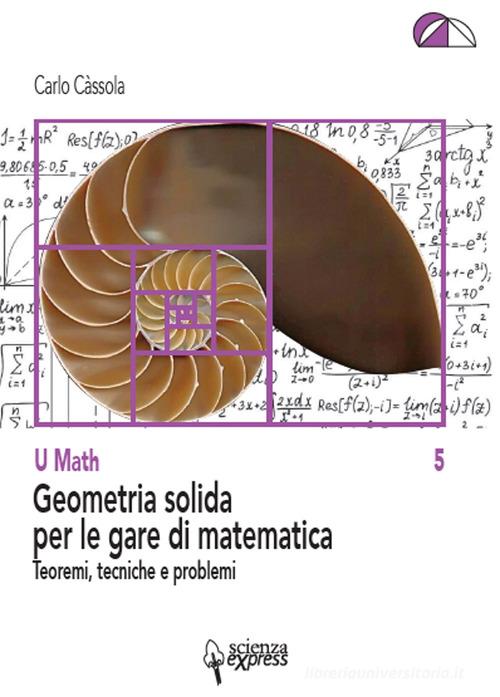 Geometria solida per le gare di matematica di Carlo Càssola edito da Scienza Express
